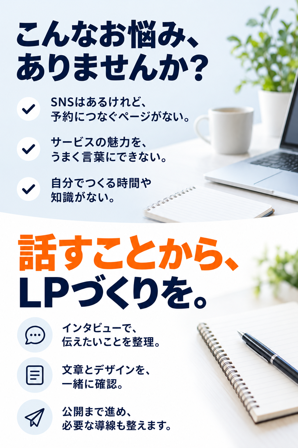 こんなお悩み、ありませんか？ SNSはあるけれど、予約につなぐページがない。サービスの魅力を、うまく言葉にできない。自分でつくる時間や知識がない。話すことから、LPづくりを。インタビューで、伝えたいことを整理。文章とデザインを、一緒に確認。公開まで進め、必要な導線も整えます。